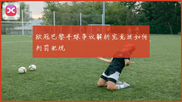 欧冠巴黎手球争议解析究竟该如何判罚犯规